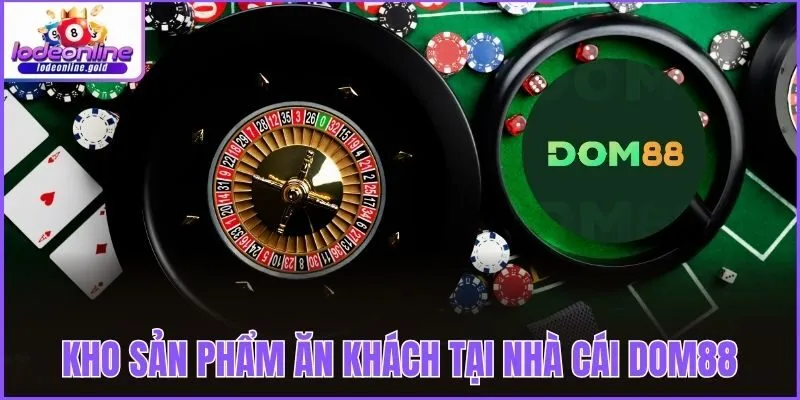 Kho sản phẩm ăn khách tại nhà cái Dom88